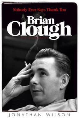 Brian Clough: Nobody Ever Says Thank You