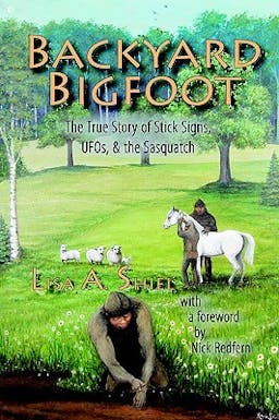 Backyard Bigfoot: The True Story of Stick Signs, UFOs, & the Sasquatch